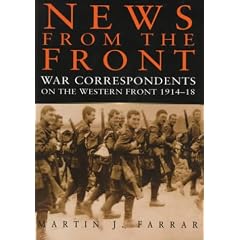 News from the Front: War Correspondents on the Western Front: 1914-1918