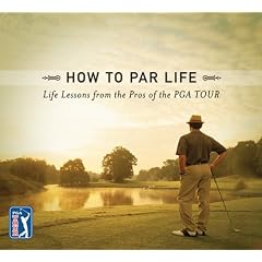 How to Par Life: Life Lessons from the Pros of the PGA Tour