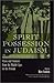 Spirit Possession in Judaism: Cases and Contexts from the Middle Ages to the Present (Raphael Patai Series in Jewish Folklore and Anthropology)