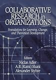 Collaborative Research in Organizations: Foundations for Learning, Change, and Theoretical Development