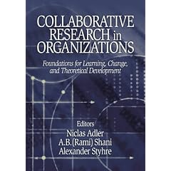 Collaborative Research in Organizations: Foundations for Learning, Change, and Theoretical Development: Niclas Adler, Abraham B. Rami Shani, Alexander Styhre