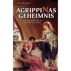 Agrippinas Geheimnis. Ein Kriminalroman aus dem r�mischen K�ln