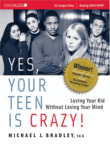 Yes, Your Teen is Crazy!: Loving Your Kid Without Losing Your Mind