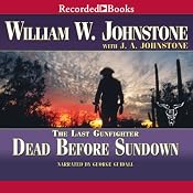 Dead Before Sundown: The Last Gunfighter, Book 22 | [William Johnstone]