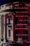 Managing National Security Policy: The President and the Process