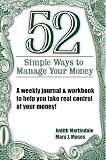 52 Simple Ways to Manage Your Money : A Weekly Journal & Workbook to Help You Take Real Control of Your Money
