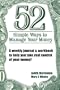 52 Simple Ways to Manage Your Money : A Weekly Journal & Workbook to Help You Take Real Control of Your Money