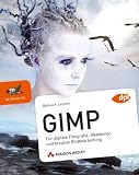 GIMP: ab Version 2.6 - Für digitale Fotografie, Webdesign und kreative Bildbearbeitung