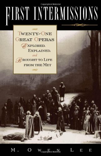 First Intermissions: Twenty-One Great Operas Explored, Explained, and Brought to Life From the Met