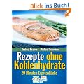 schnelle Rezepte ohne Kohlenhydrate: Abnehmen mit 20 Minuten Low Carb Rezepten (Di�t Kochbuch)