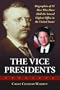Vice Presidents: Biographies of the 45 Men Who Have Held the Second Highest Office in the United States