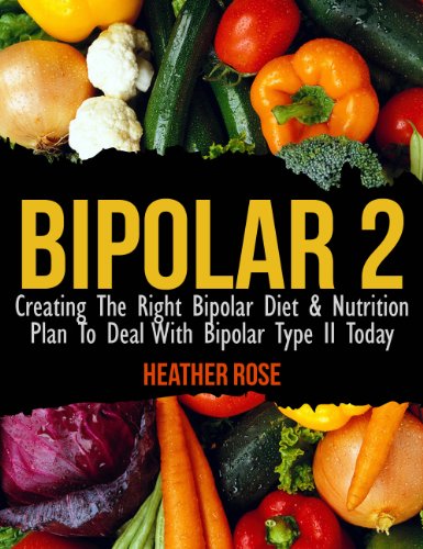 Bipolar Type 2: Creating The RIGHT Bipolar Diet & Nutritional Plan (Bipolar Survival Guide)