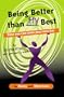Being Better than My Best : How You Can Raise Your Own Bar By Recreating Who You Really Are!