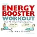 The Energy Booster Workout: Over 70 Stimulating Exercises to Relieve Your Stress and Increase Your Energy in as Little as 10 Minutes