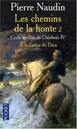 Cycle de Gui de Clairbois, Tome 4 : Les chemins de la honte : Tome 2, A la gr�ce de Dieu