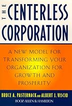 The Centerless Corporation: Transforming Your Organization for Growth and Prosperity The Centerless Corporation: Transforming Your Organization for Growth and Prosperity