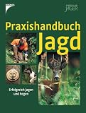 Praxishandbuch Jagd: Erfolgreich jagen und hegen - 