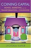 Coining For Capital : Movies, Marketing, And The  Transformation Of Childhood