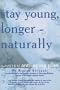 Stay Young, Longer--Naturally: The Natural Anti-Aging Plan