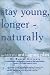 Image of Stay Young, Longer - Naturally: The Natural Anti-Aging Plan