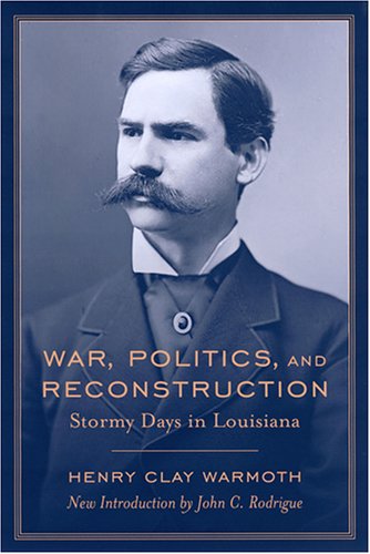 War, Politics, and Reconstruction: Stormy Days in Louisiana (Southern Classics (Univ of South Carolina))