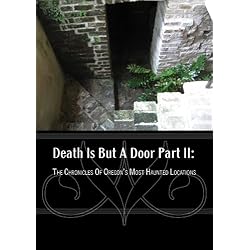 Death Is But A Door Part II: The Chronicles Of Oregon's Most Haunted Locations