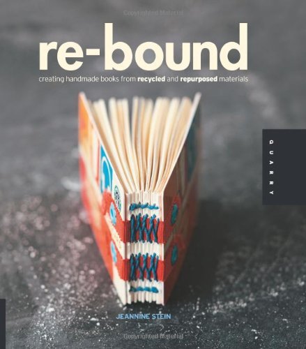 Re-Bound: Creating Handmade Books from Recycled and Repurposed Materials