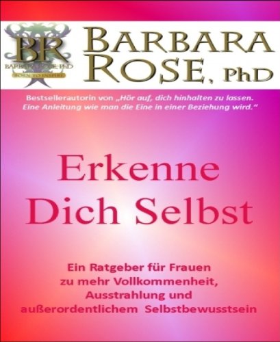 Erkenne dich selbst: Ein Ratgeber für Frauen zu mehr Vollkommenheit, Ausstrahlung und außerordentlichem Selbstbewussstsein (German Edition)
