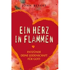 Ein Herz in Flammen: Entz�nde deine Leidenschaft f�r Gott