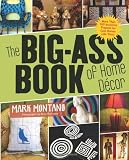 The Big-Ass Book of Home Decor: More than 100 Inventive Projects for Cool Homes like Yours