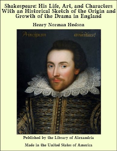 Shakespeare: His Life, Art, and Characters with an Historical Sketch of the Origin and Growth of the Drama in England