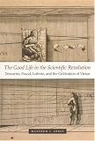 The Good Life in the Scientific Revolution: Descartes, Pascal, Leibniz, and the Cultivation of Virtue