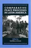 Comparative Peace Processes in Latin America (Stanford Woodrow Wilson Center Press)