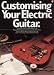 Customizing Your Electric Guitar (Guitar Reference)