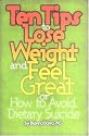 Ten Tips to Lose Weight and Feel Great: Or, How to Avoid Dietary Suicide