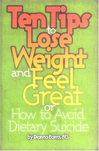 ten tips to lose weight and feel great or how to avoid dietary suicide