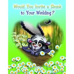 Would You Invite A Skunk to your Wedding? by Ginger Pate and Maribeth Blonski
