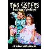 Two Sisters: prattle tales of playful girls ~ Laura Wright LaRoche