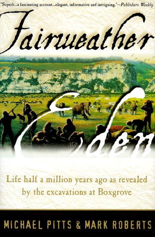 Fairweather Eden: Life Half a Million Years Ago As Revealed by the Excavations at Boxgrove