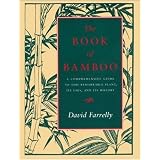 The Book of Bamboo: A Comprehensive Guide to This Remarkable Plant, Its Uses, and Its History