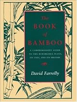 The Book of Bamboo A Comprehensive Guide to This Remarkable Plant  Its Uses  and Its History