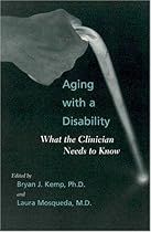 Aging with a Disability: What the Clinician Needs to Know Aging with a Disability: What the Clinician Needs to Know