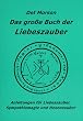 Das gro�e Buch der Liebeszauber: Anleitung f�r Liebeszauber, Sympathiemagie und Hexenzauber