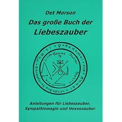 Das gro�e Buch der Liebeszauber: Anleitung f�r Liebeszauber, Sympathiemagie und Hexenzauber