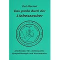 Das gro�e Buch der Liebeszauber: Anleitung f�r Liebeszauber, Sympathiemagie und Hexenzauber