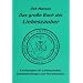 Das gro�e Buch der Liebeszauber: Anleitung f�r Liebeszauber, Sympathiemagie und Hexenzauber
