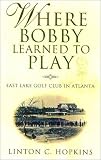 Where Bobby Learned to Play: East Lake Golf Club in Atlanta