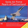 Swiss Air Force. Pearls of Switzerland. Mit der Luftwaffe �ber der Schweiz