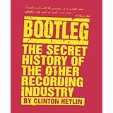 Bootleg: The Secret History of the Other Recording Industry