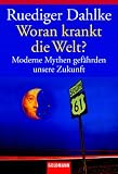 Woran krankt die Welt?: Moderne Mythen gef&auml;hrden unsere Zukunft - Ruediger Dahlke
